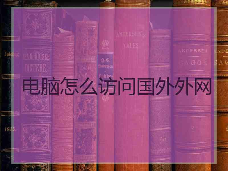 电脑怎么访问国外外网