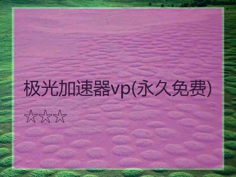 极光加速器vp(永久免费)☆☆☆