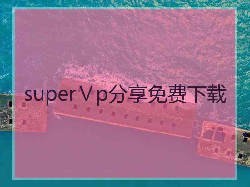 superⅤp分享免费下载