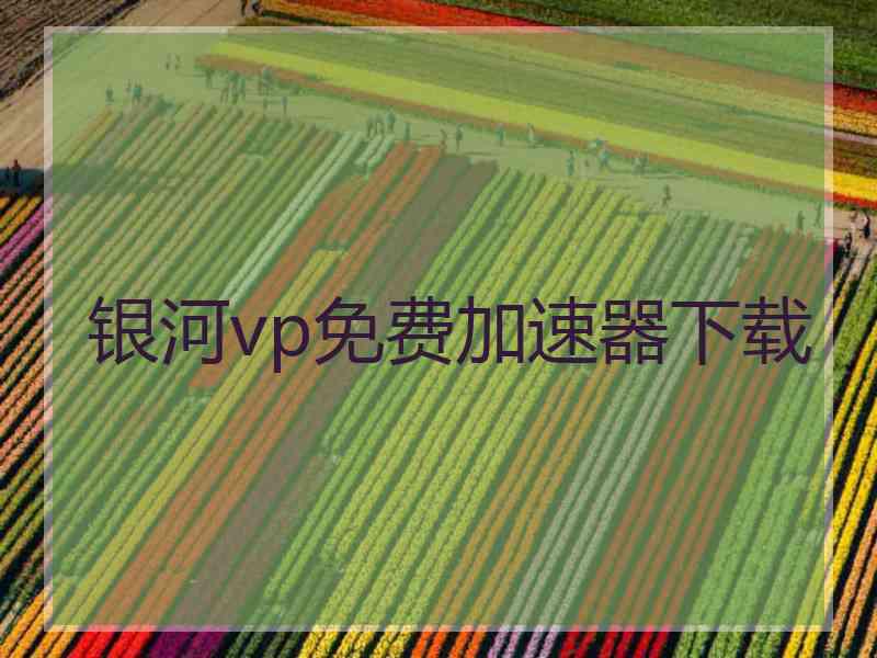 银河vp免费加速器下载