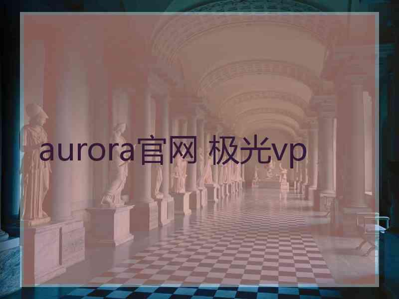 aurora官网 极光vp