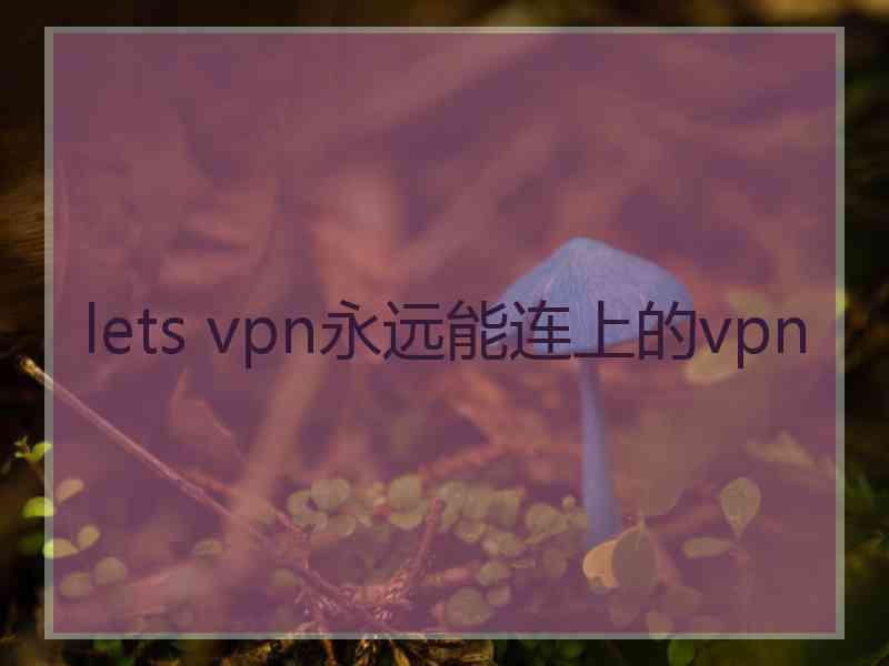 lets vpn永远能连上的vpn