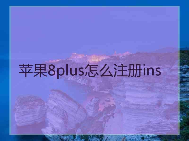 苹果8plus怎么注册ins