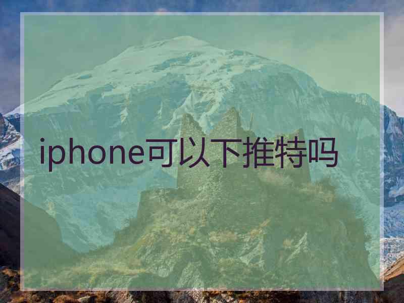 iphone可以下推特吗