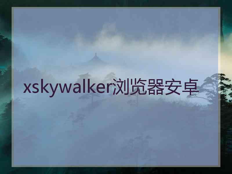 xskywalker浏览器安卓