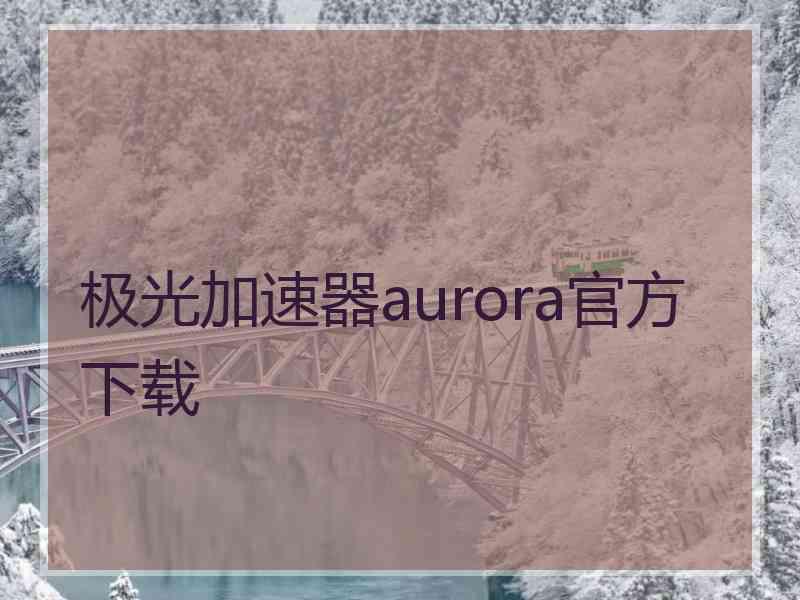 极光加速器aurora官方下载