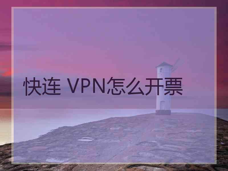 快连 VPN怎么开票