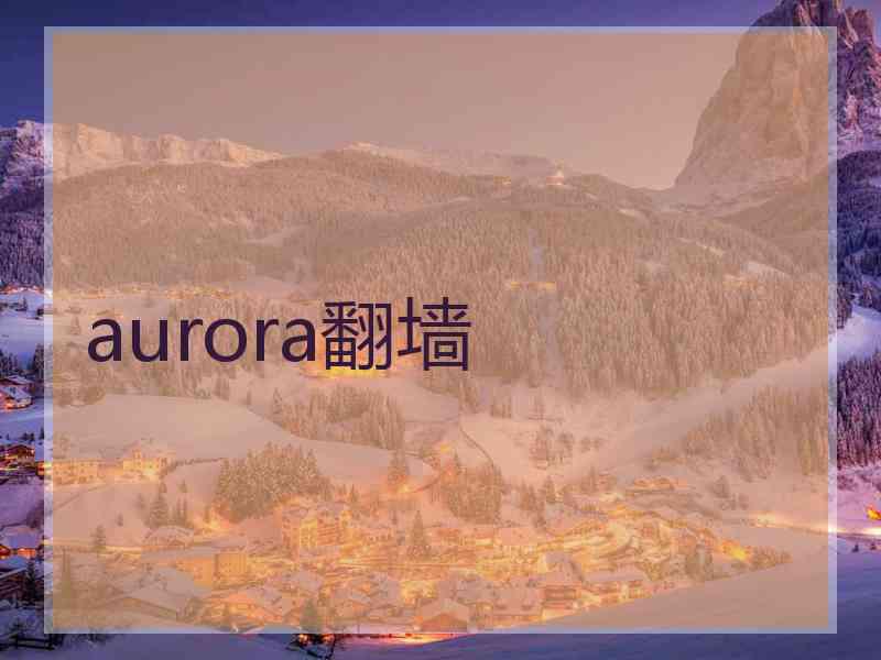 aurora翻墙