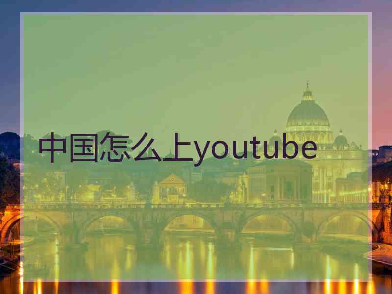 中国怎么上youtube