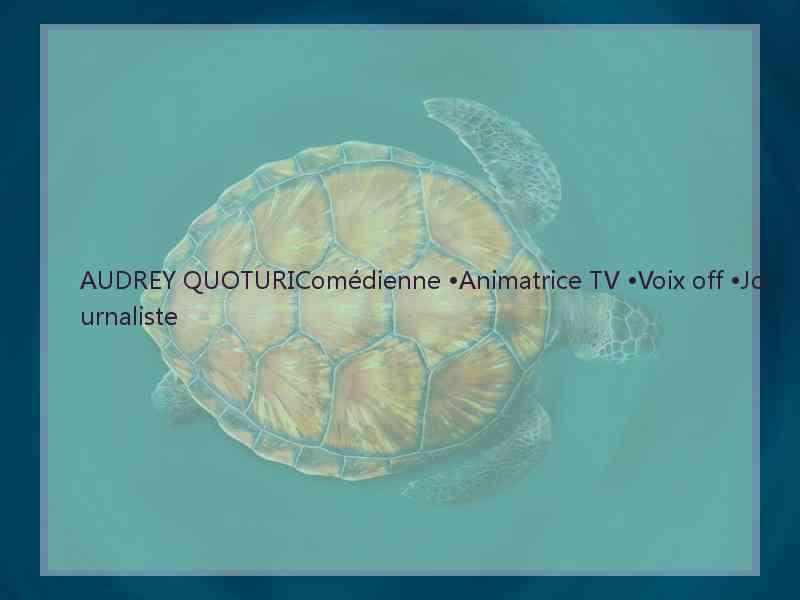 AUDREY QUOTURIComédienne •Animatrice TV •Voix off •Journaliste