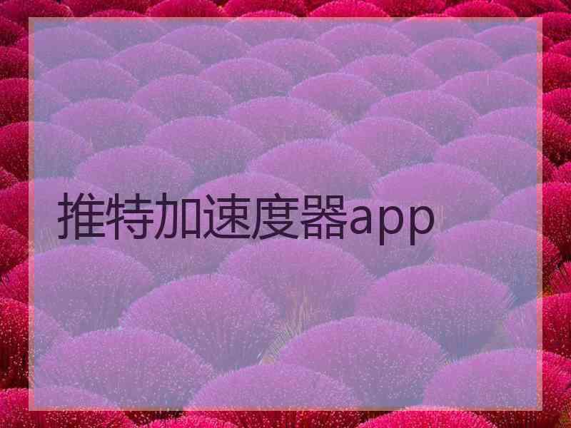 推特加速度器app