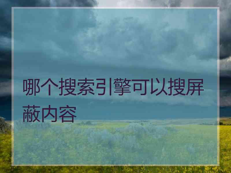 哪个搜索引擎可以搜屏蔽内容