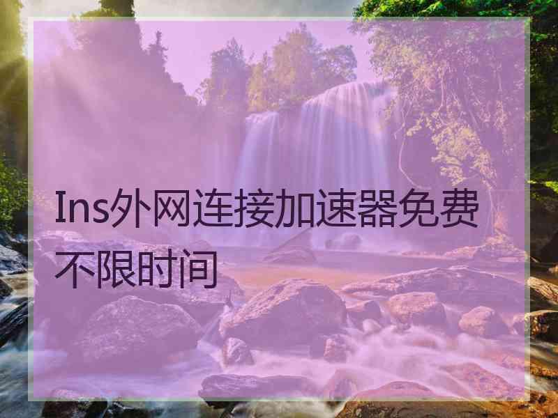 Ins外网连接加速器免费不限时间