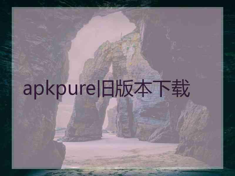 apkpure旧版本下载