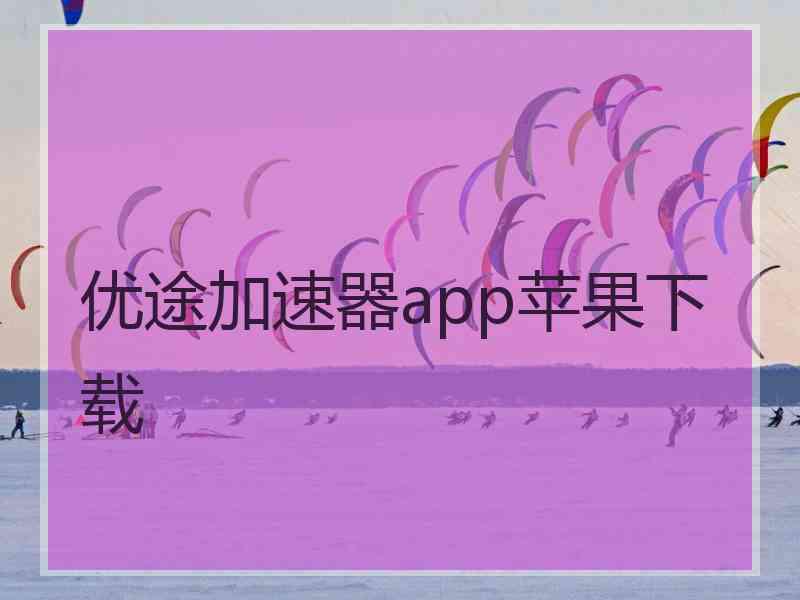 优途加速器app苹果下载