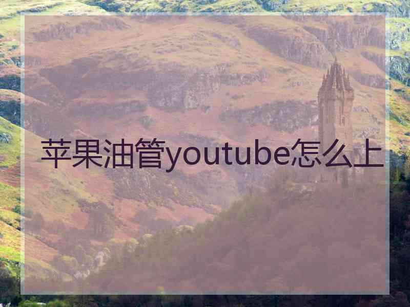 苹果油管youtube怎么上