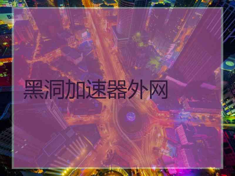 黑洞加速器外网