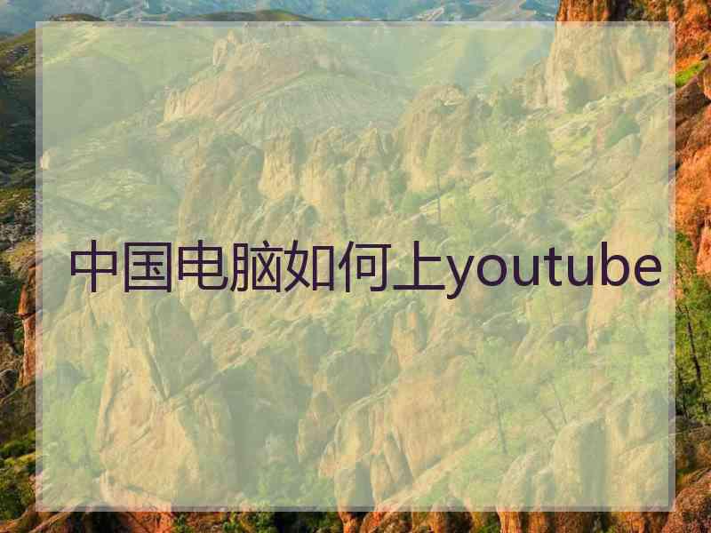 中国电脑如何上youtube